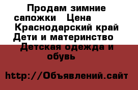 Продам зимние сапожки › Цена ­ 150 - Краснодарский край Дети и материнство » Детская одежда и обувь   